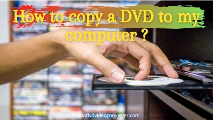 how to copy a dvd to my computer